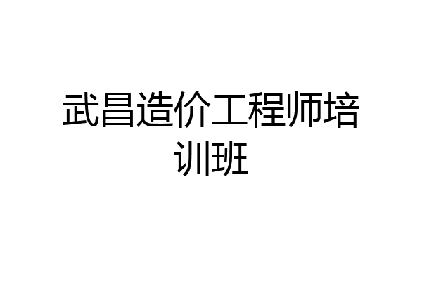 武昌造价工程师培训班