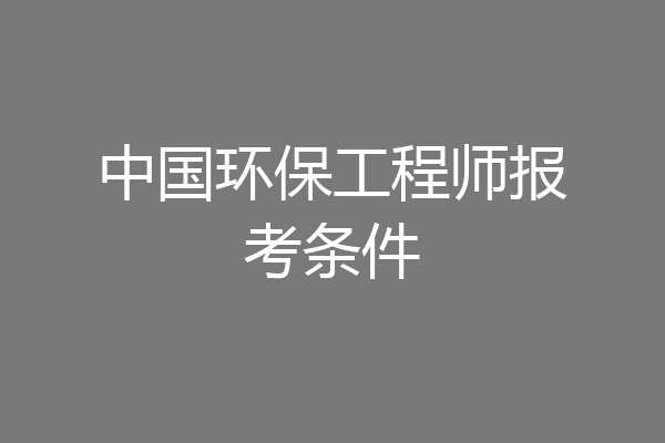 中国环保工程师报考条件