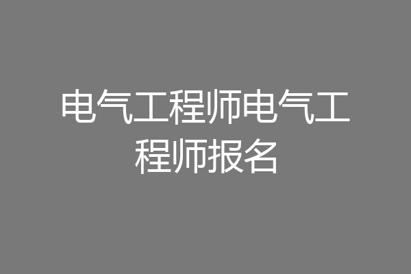 电气工程师电气工程师报名