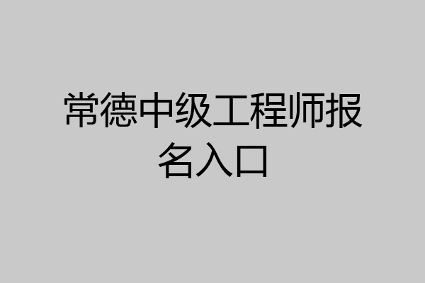 常德中级工程师报名入口