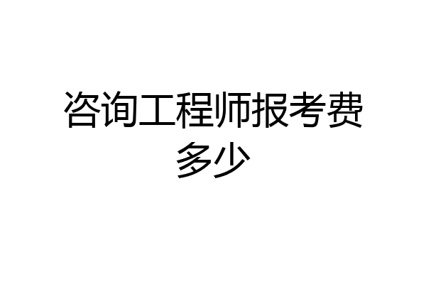 咨询工程师报考费多少