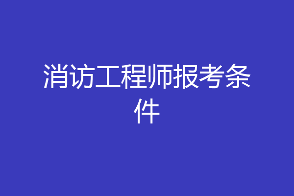 消访工程师报考条件