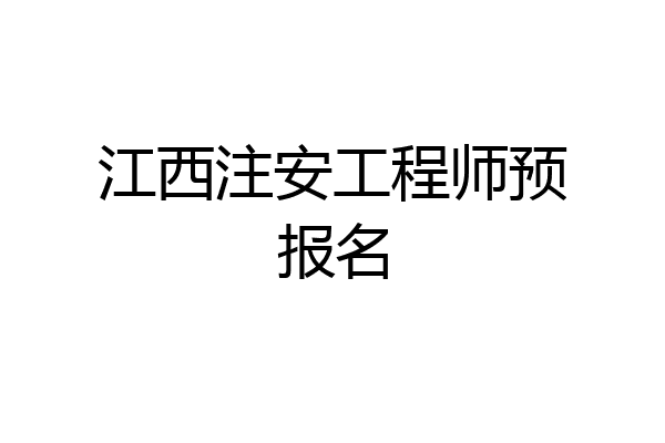 江西注安工程师预报名