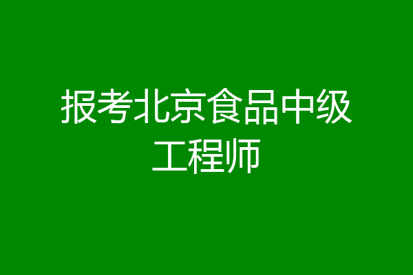 报考北京食品中级工程师