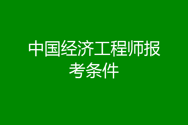 中国经济工程师报考条件