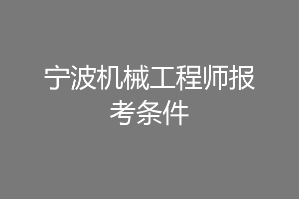 宁波机械工程师报考条件