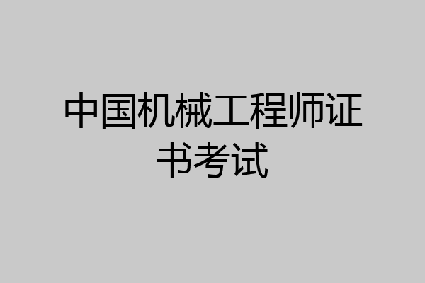 中国机械工程师证书考试