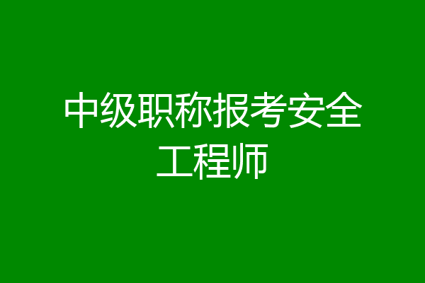 中级职称报考安全工程师