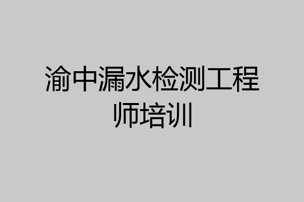 渝中漏水检测工程师培训