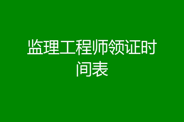 监理工程师领证时间表