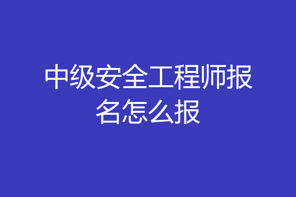 中级安全工程师报名怎么报