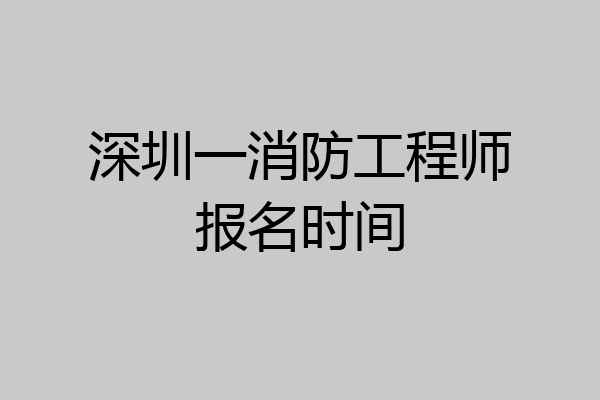 深圳一消防工程师报名时间