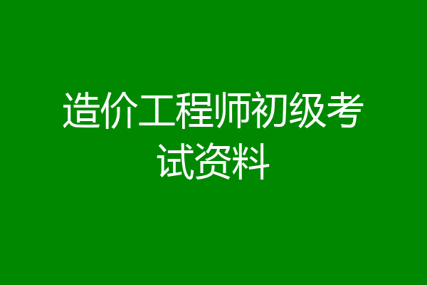 造价工程师初级考试资料