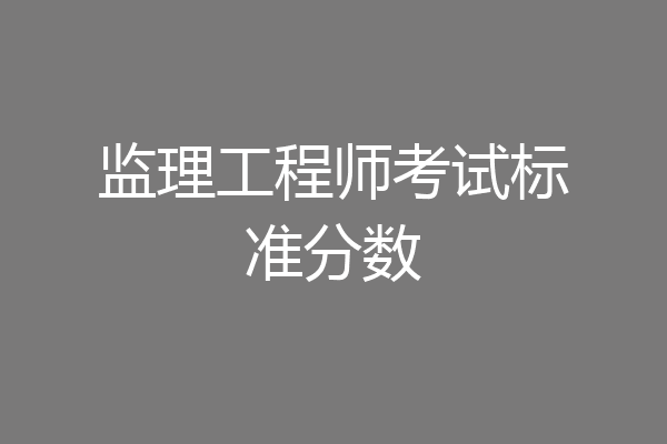 监理工程师考试标准分数