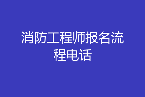 消防工程师报名流程电话