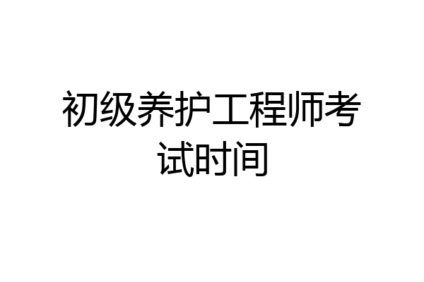 初级养护工程师考试时间