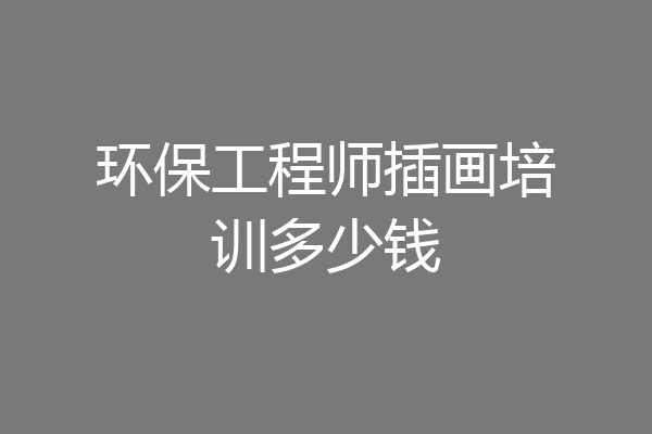 环保工程师插画培训多少钱