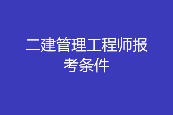 二建管理工程师报考条件