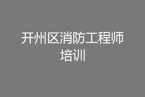 开州区消防工程师培训