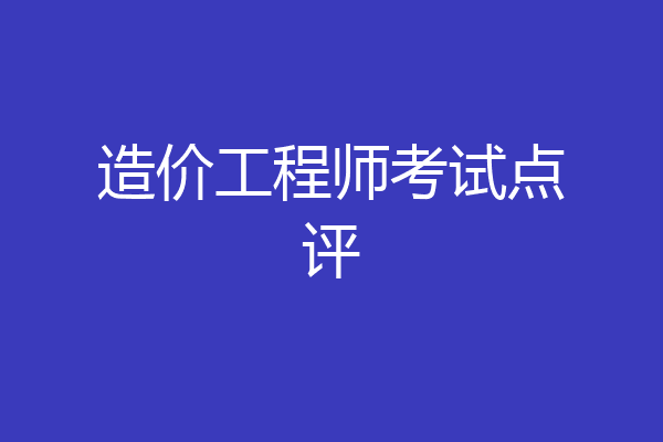造价工程师考试点评