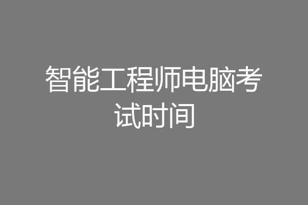 智能工程师电脑考试时间