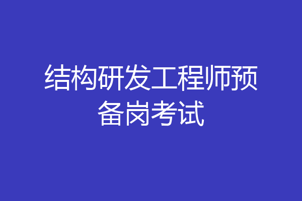 结构研发工程师预备岗考试