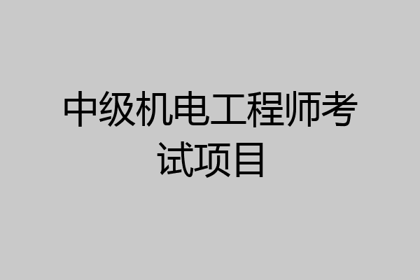 中级机电工程师考试项目