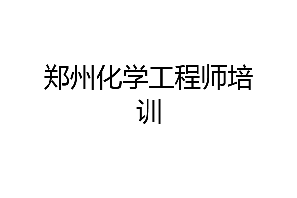 郑州化学工程师培训