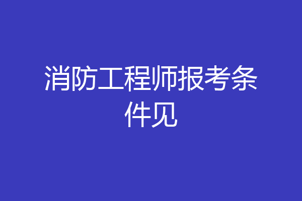 消防工程师报考条件见
