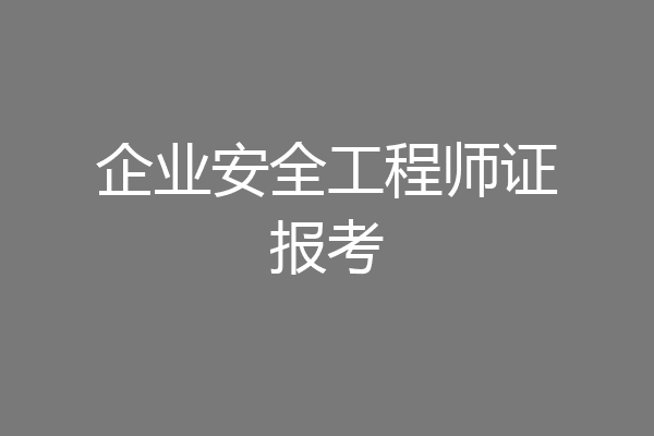 企业安全工程师证报考