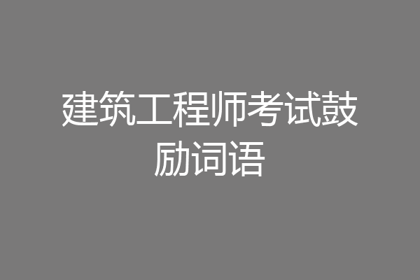 建筑工程师考试鼓励词语