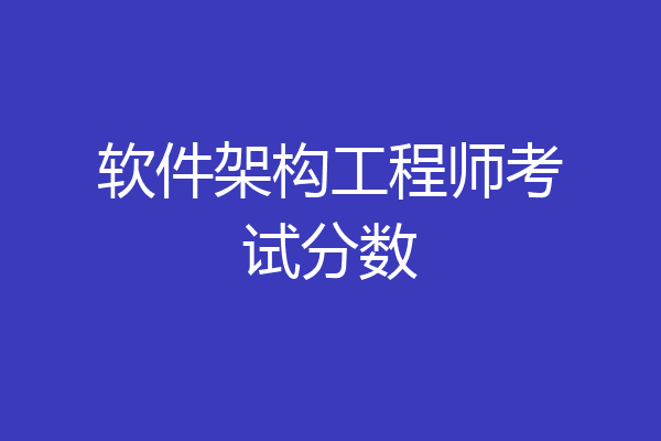 软件架构工程师考试分数