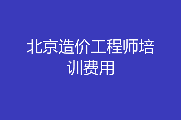 北京造价工程师培训费用
