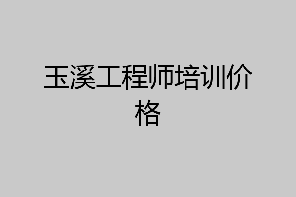 玉溪工程师培训价格