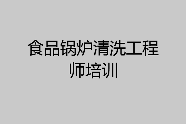 食品锅炉清洗工程师培训