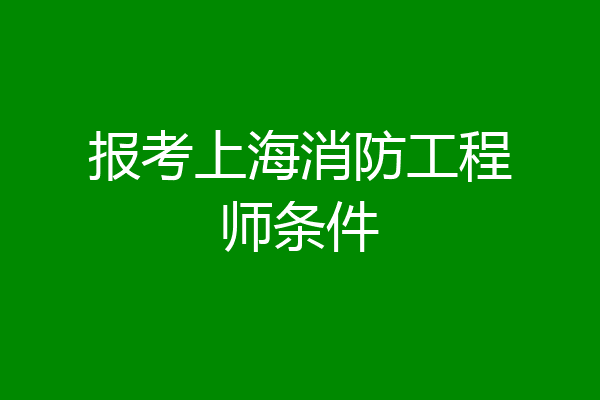 报考上海消防工程师条件