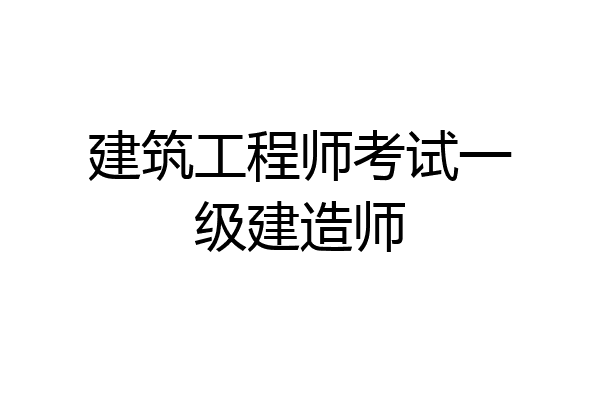 建筑工程师考试一级建造师