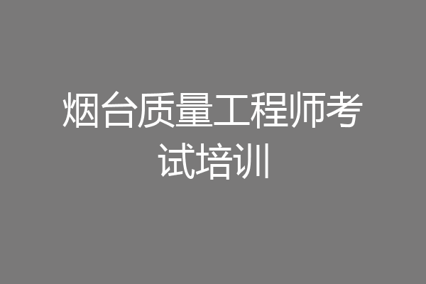 烟台质量工程师考试培训