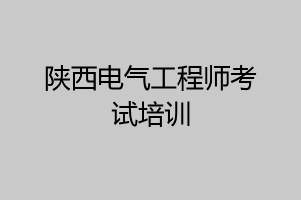 陕西电气工程师考试培训