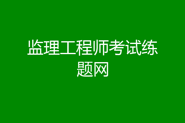 监理工程师考试练题网