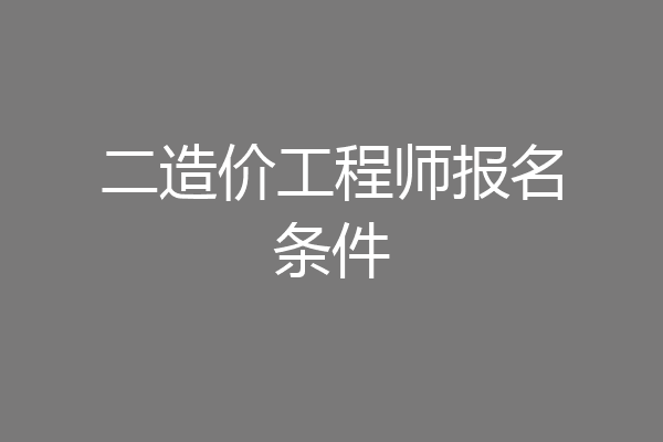 二造价工程师报名条件