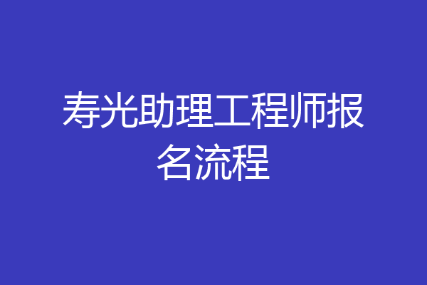 寿光助理工程师报名流程