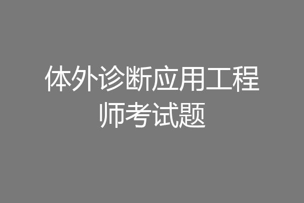 体外诊断应用工程师考试题