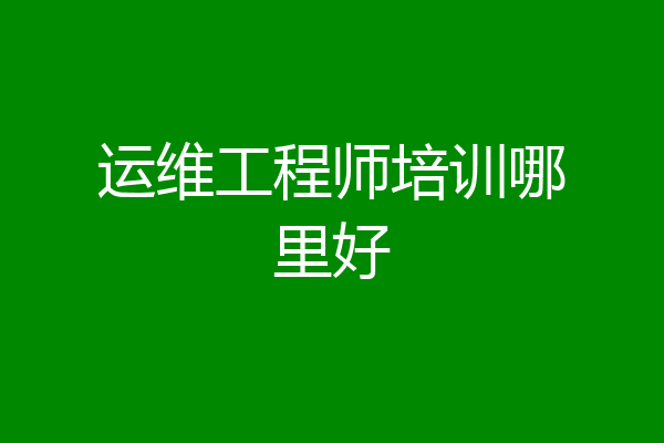运维工程师培训哪里好