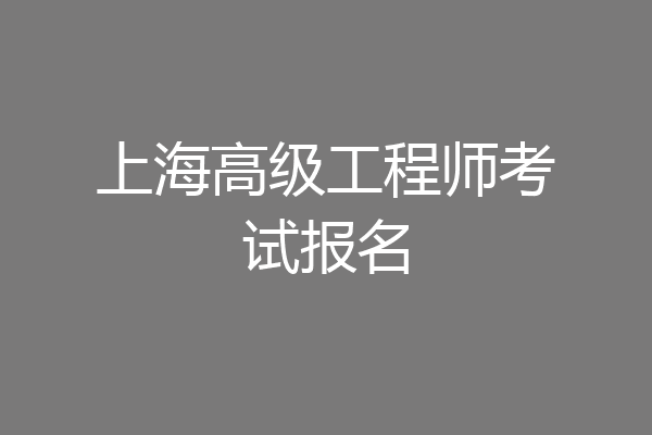 上海高级工程师考试报名