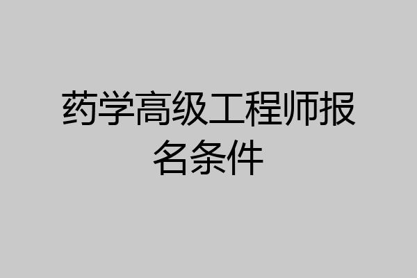 药学高级工程师报名条件