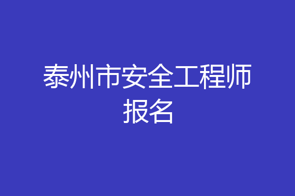 泰州市安全工程师报名
