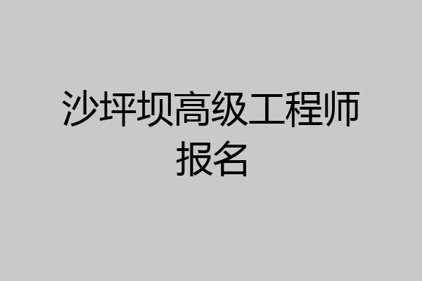 沙坪坝高级工程师报名