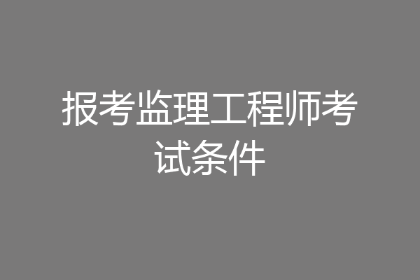 报考监理工程师考试条件