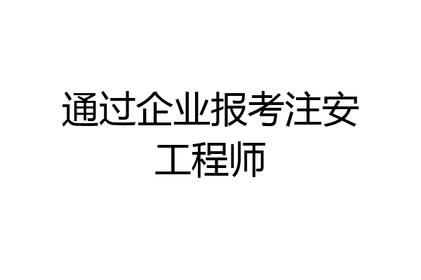 通过企业报考注安工程师